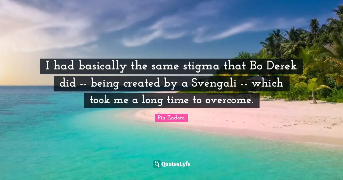 I had basically the same stigma that Bo Derek did -- being created by a Svengali -- which took me a long time to overcome.