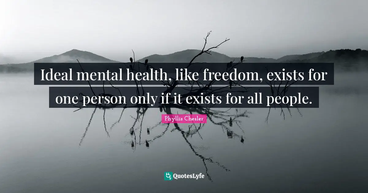 Ideal mental health, like freedom, exists for one person only if it exists for all people.