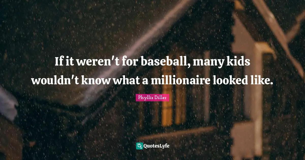 If it weren't for baseball, many kids wouldn't know what a millionaire looked like.