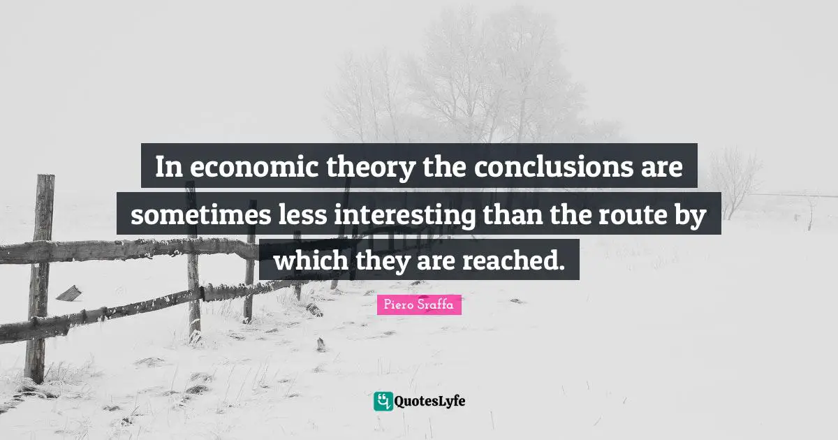 In economic theory the conclusions are sometimes less interesting than the route by which they are reached.