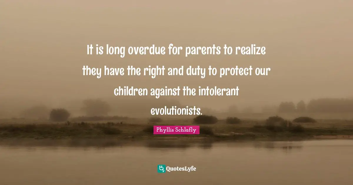 It is long overdue for parents to realize they have the right and duty to protect our children against the intolerant evolutionists.