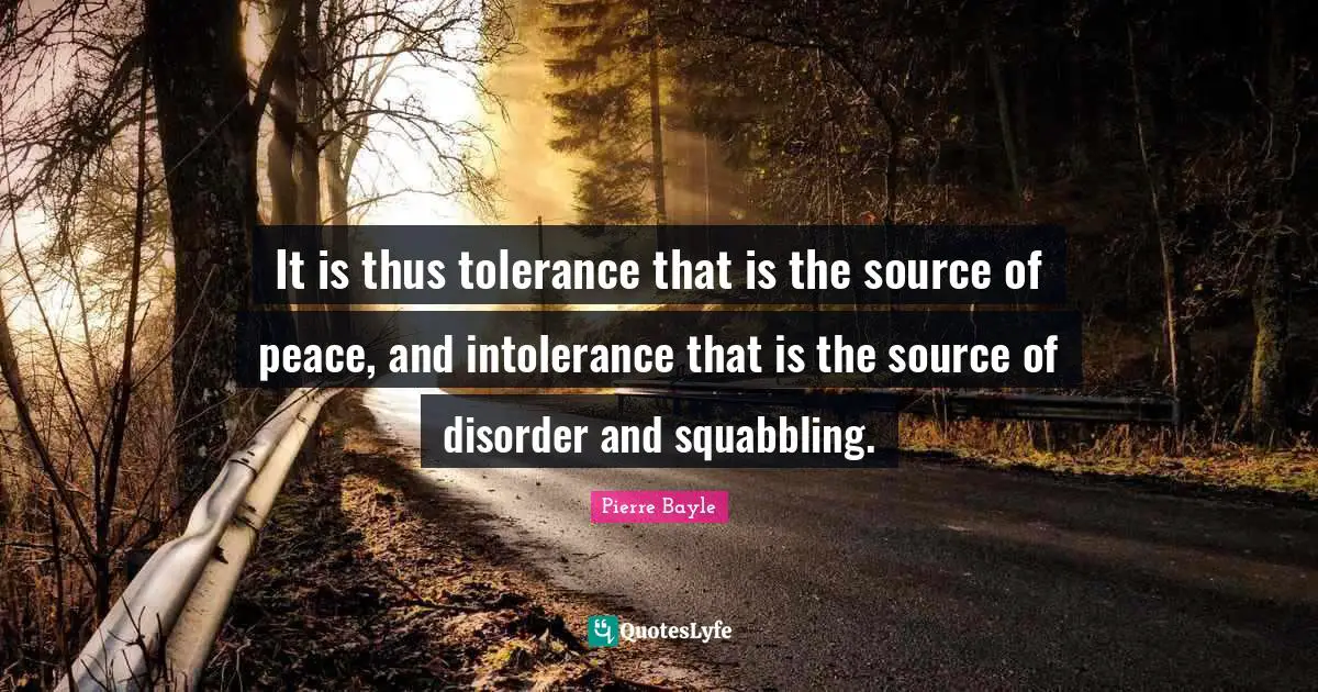 Disorder Quotes: "It is thus tolerance that is the source of peace, and intolerance that is the source of disorder and squabbling."