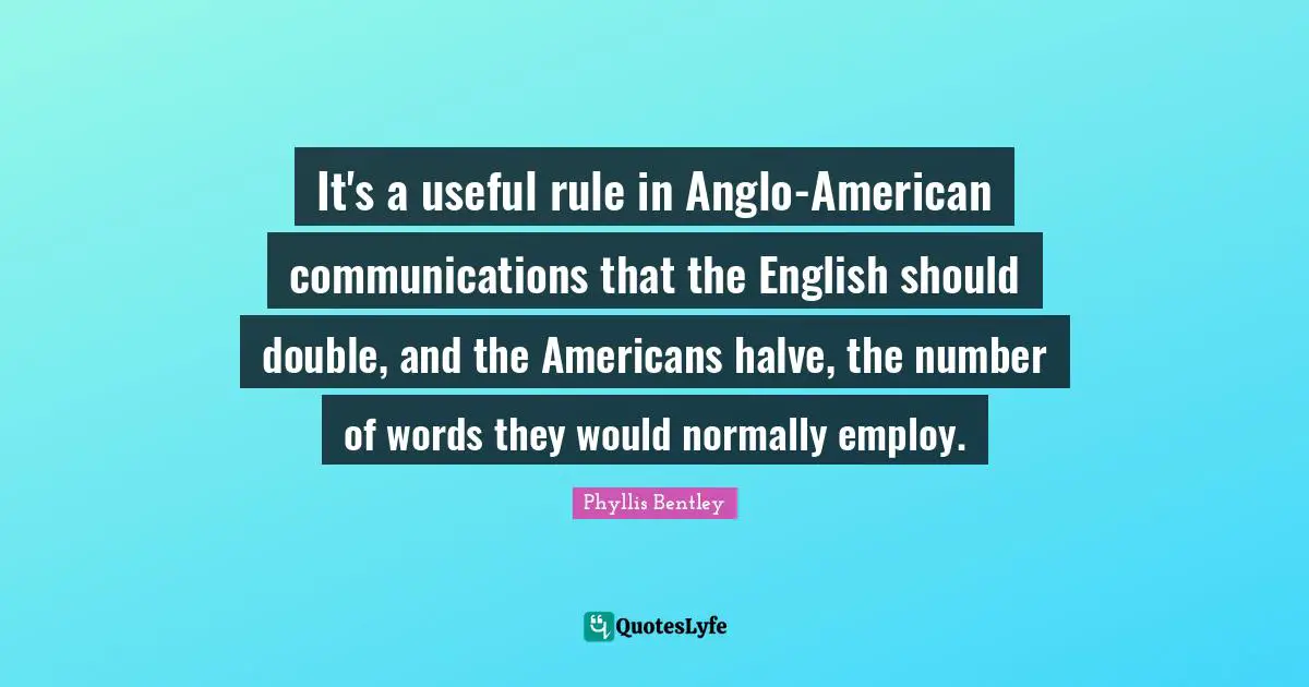 It's a useful rule in Anglo-American communications that the English should double, and the Americans halve, the number of words they would normally employ.