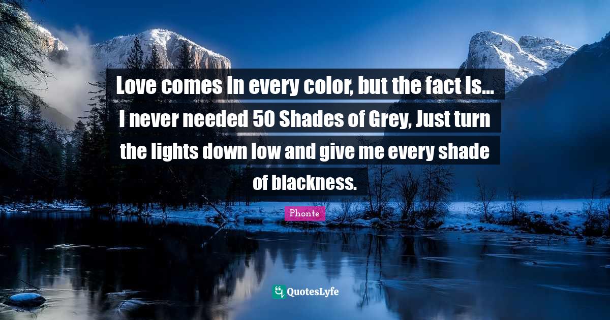 Love comes in every color, but the fact is... I never needed 50 Shades