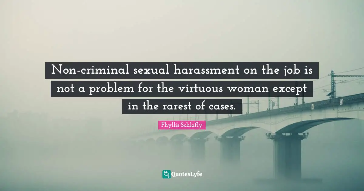 Non-criminal sexual harassment on the job is not a problem for the virtuous woman except in the rarest of cases.