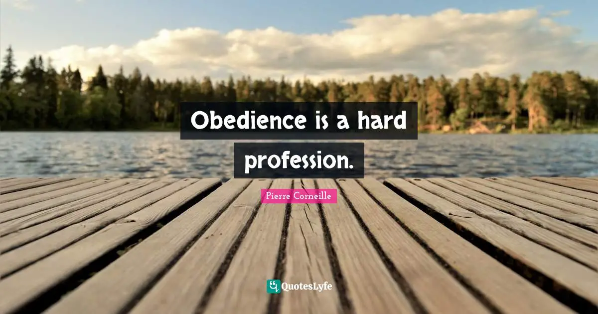 Pierre Corneille Quotes: "Obedience is a hard profession."