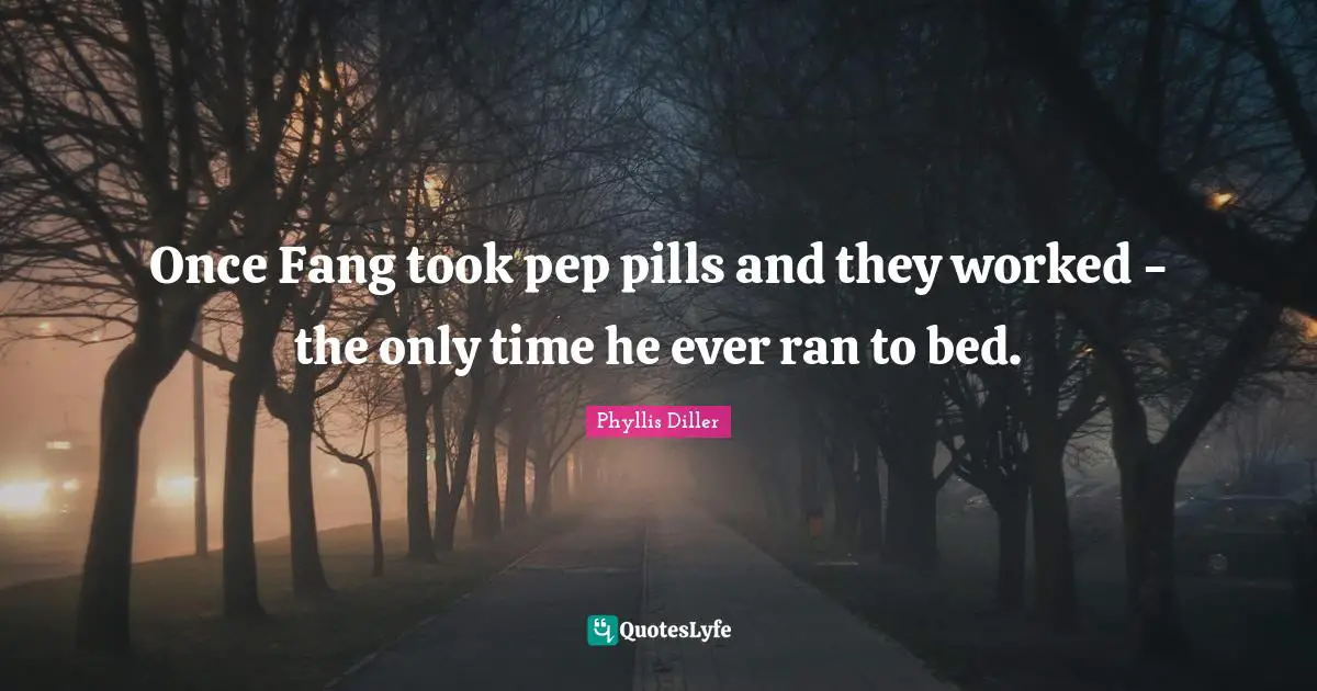 Once Fang took pep pills and they worked - the only time he ever ran to bed.