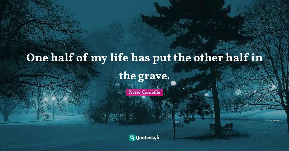 One Half Quotes: "One half of my life has put the other half in the grave."