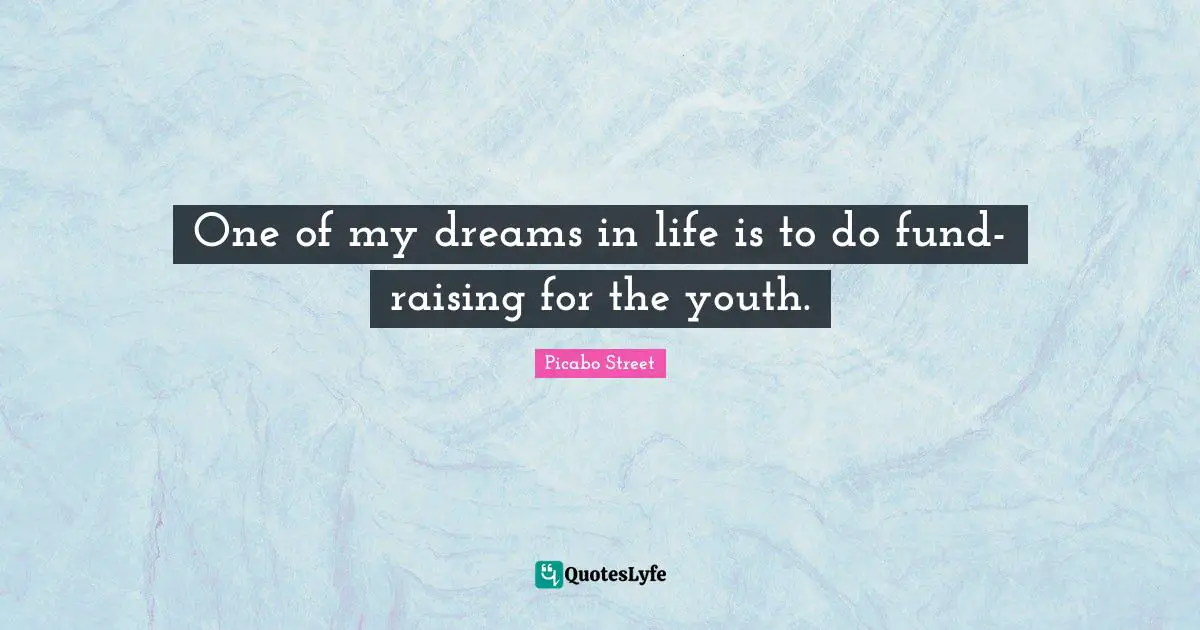 One of my dreams in life is to do fund-raising for the youth.
