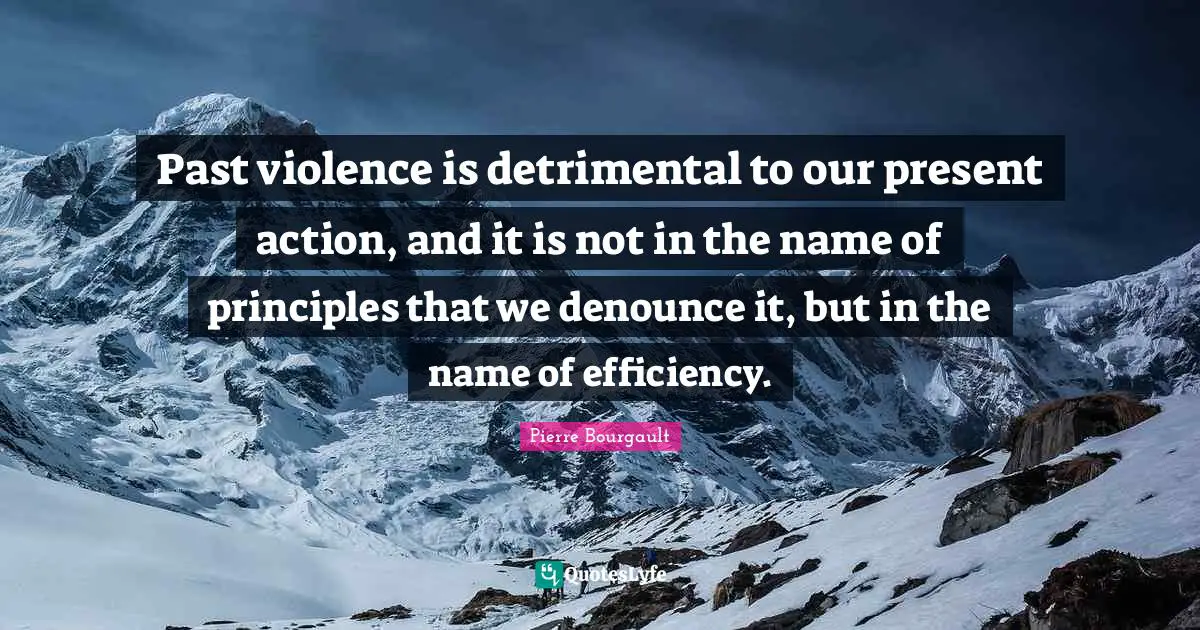 Past violence is detrimental to our present action, and it is not in the name of principles that we denounce it, but in the name of efficiency.
