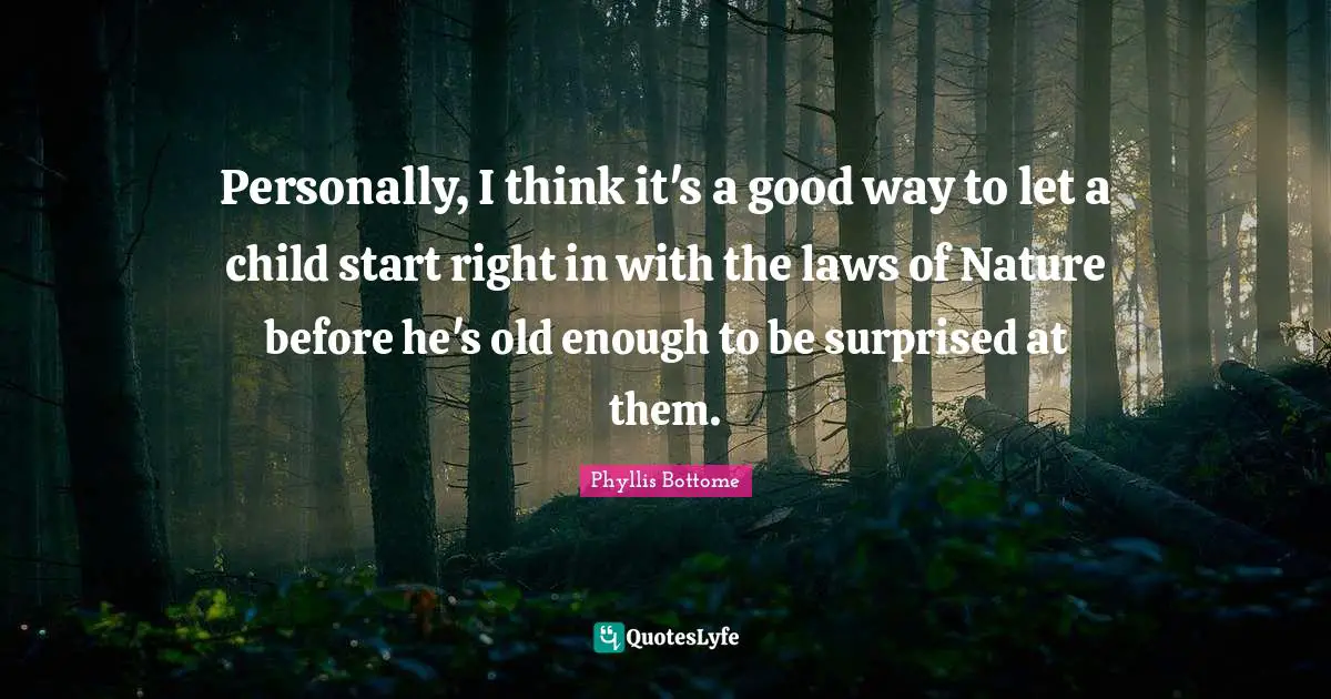 Personally, I think it's a good way to let a child start right in with the laws of Nature before he's old enough to be surprised at them.