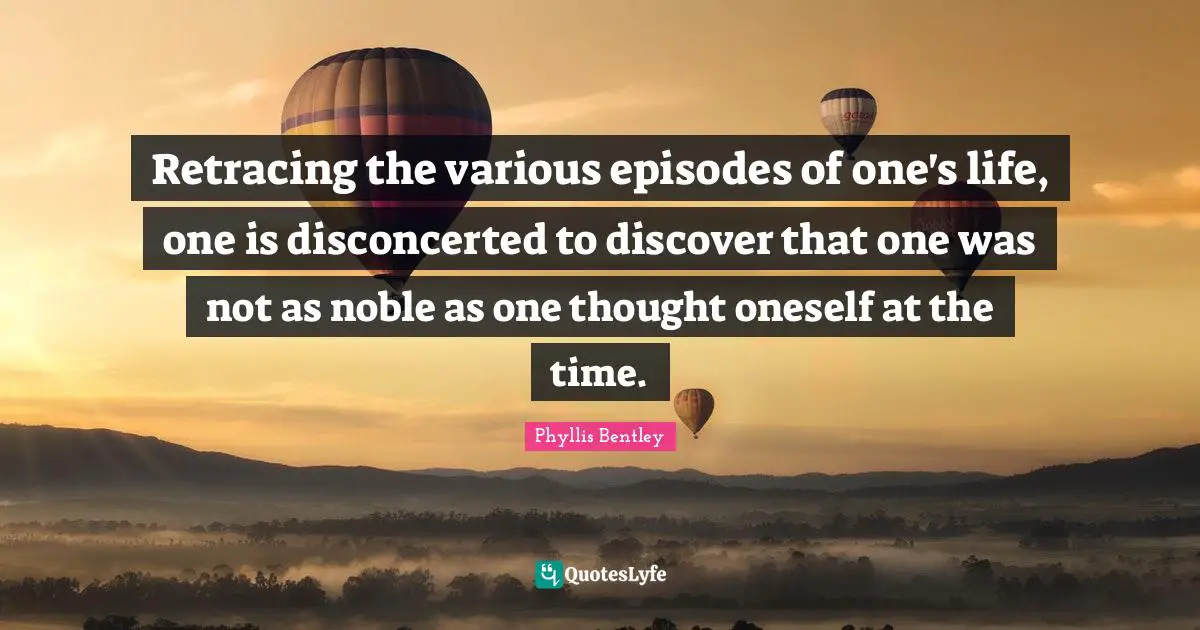 Retracing the various episodes of one's life, one is disconcerted to discover that one was not as noble as one thought oneself at the time.
