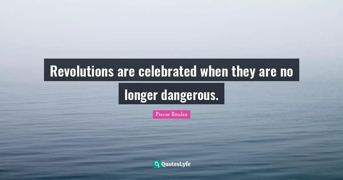 Revolutions are celebrated when they are no longer dangerous.