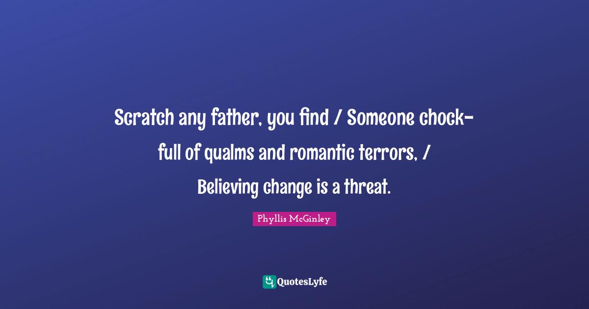 Scratch any father, you find / Someone chockfull of qualms and romant
