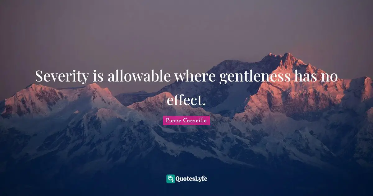 Severity Quotes: "Severity is allowable where gentleness has no effect."