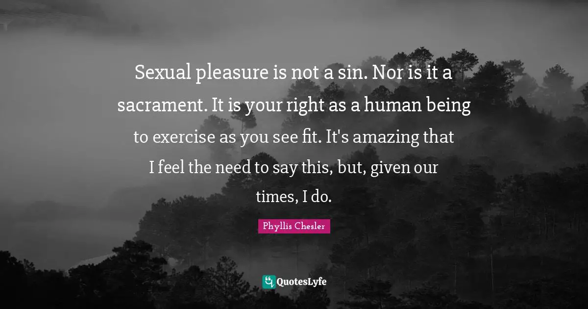 Sexual pleasure is not a sin. Nor is it a sacrament. It is your right as a human being to exercise as you see fit. It's amazing that I feel the need to say this, but, given our times, I do.