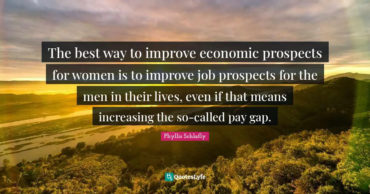Pay Quotes: "The best way to improve economic prospects for women is to improve job prospects for the men in their lives, even if that means increasing the so-called pay gap."