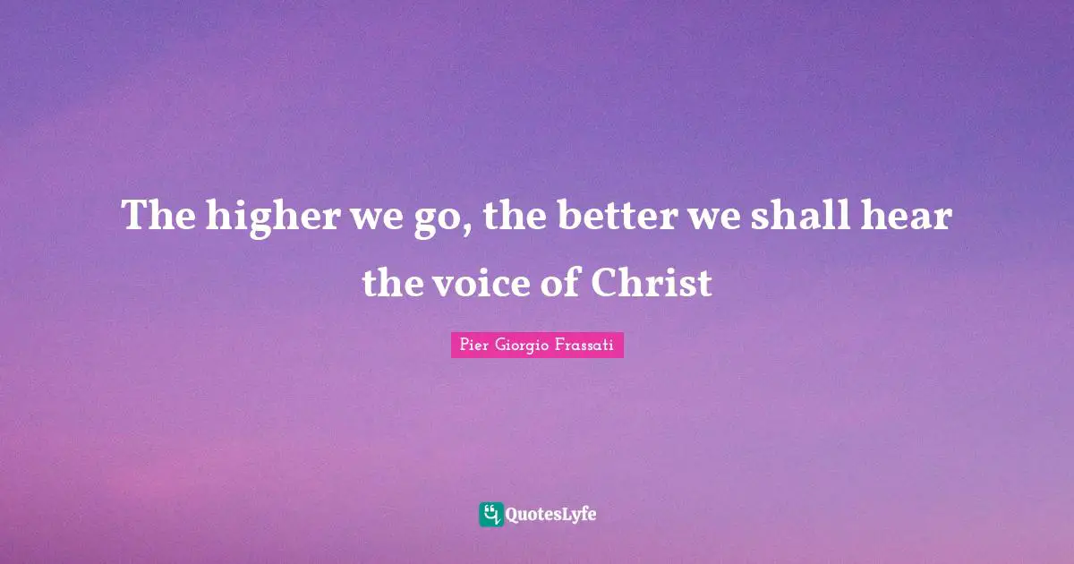 The higher we go, the better we shall hear the voice of Christ