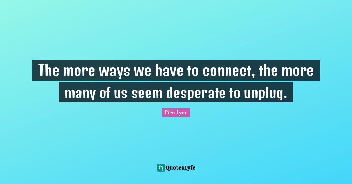 The more ways we have to connect, the more many of us seem desperate to unplug.
