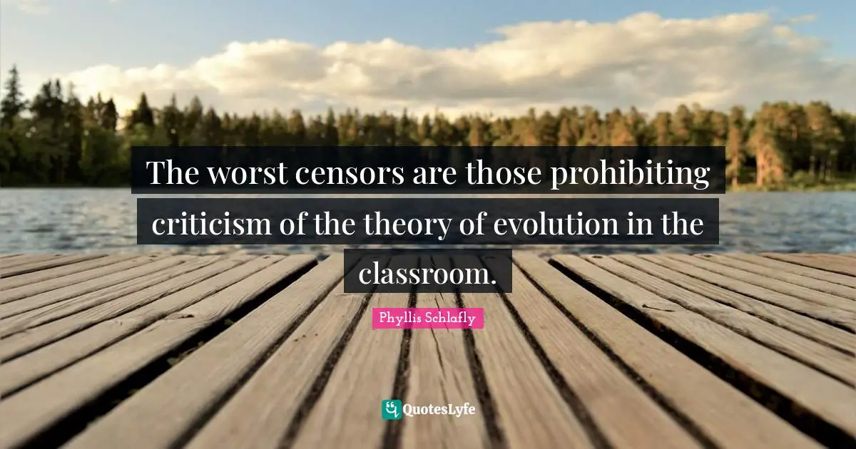 The worst censors are those prohibiting criticism of the theory of evolution in the classroom.