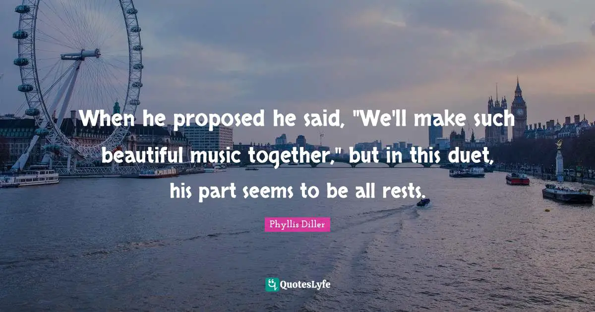 When he proposed he said, "We'll make such beautiful music together," but in this duet, his part seems to be all rests.