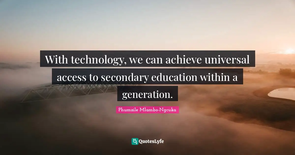 With technology, we can achieve universal access to secondary education within a generation.