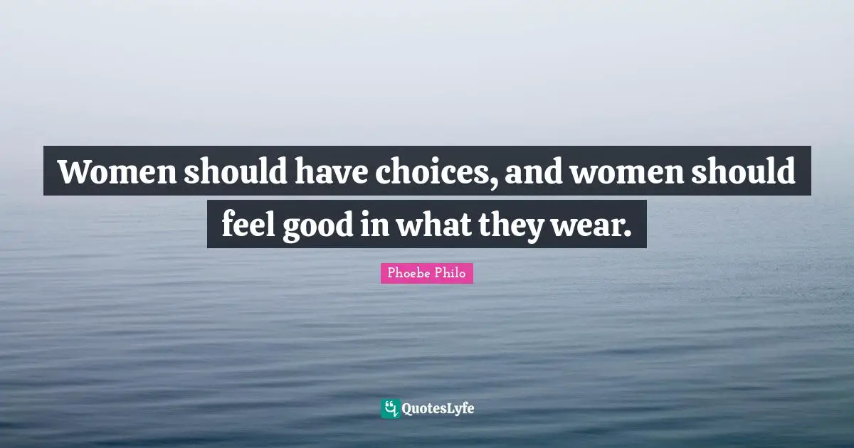 Women should have choices, and women should feel good in what they wear.
