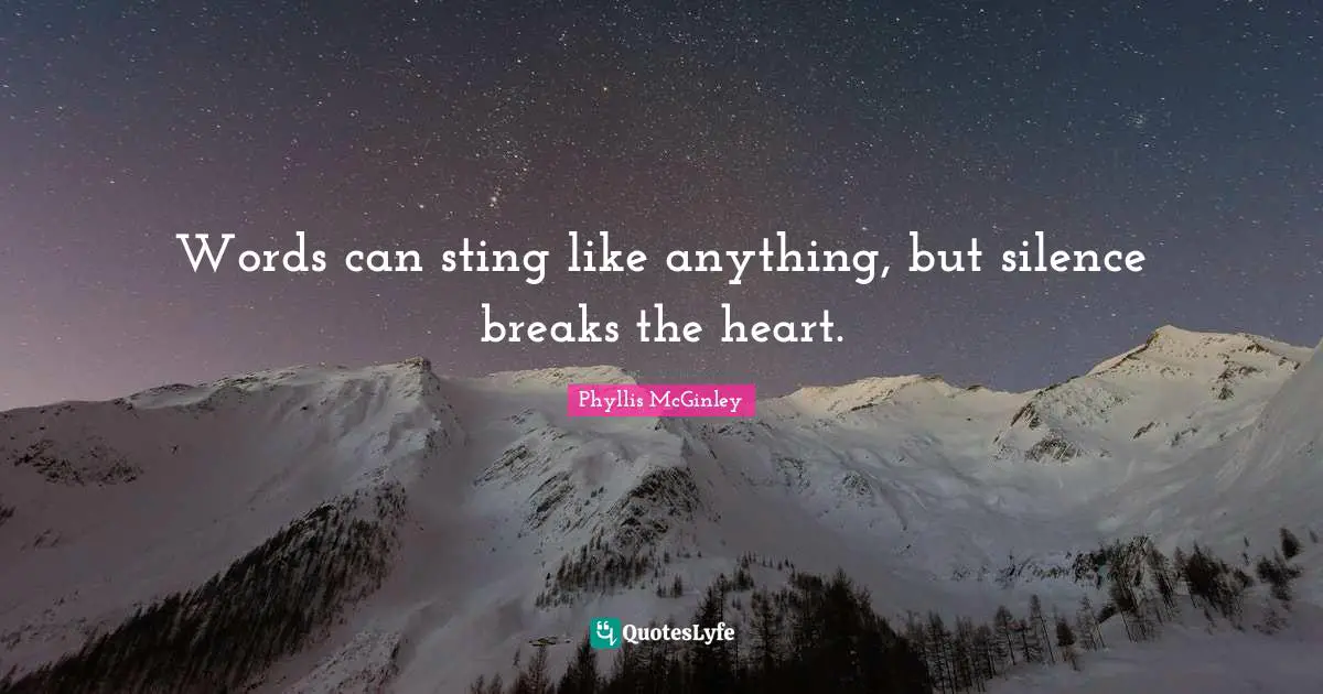 Phyllis McGinley Quotes: Words can sting like anything, but silence breaks the heart.