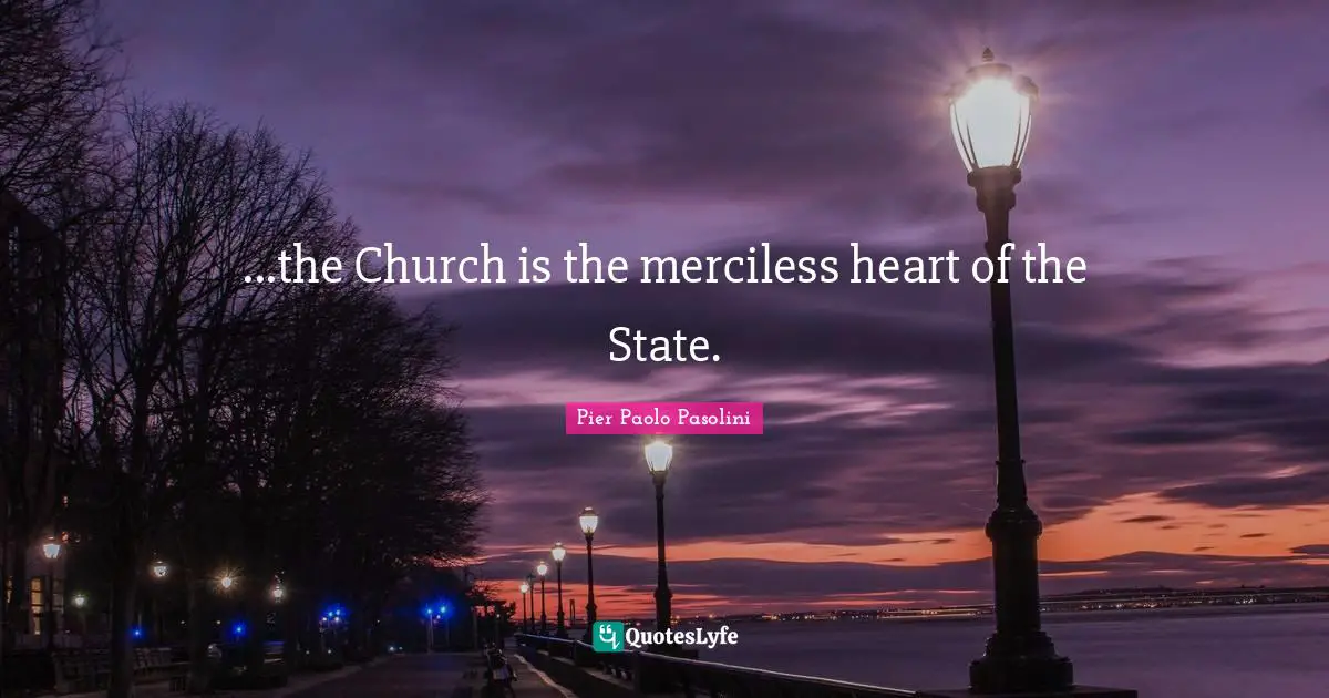 ...the Church is the merciless heart of the State.