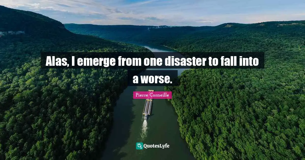 Alas, I emerge from one disaster to fall into a worse.