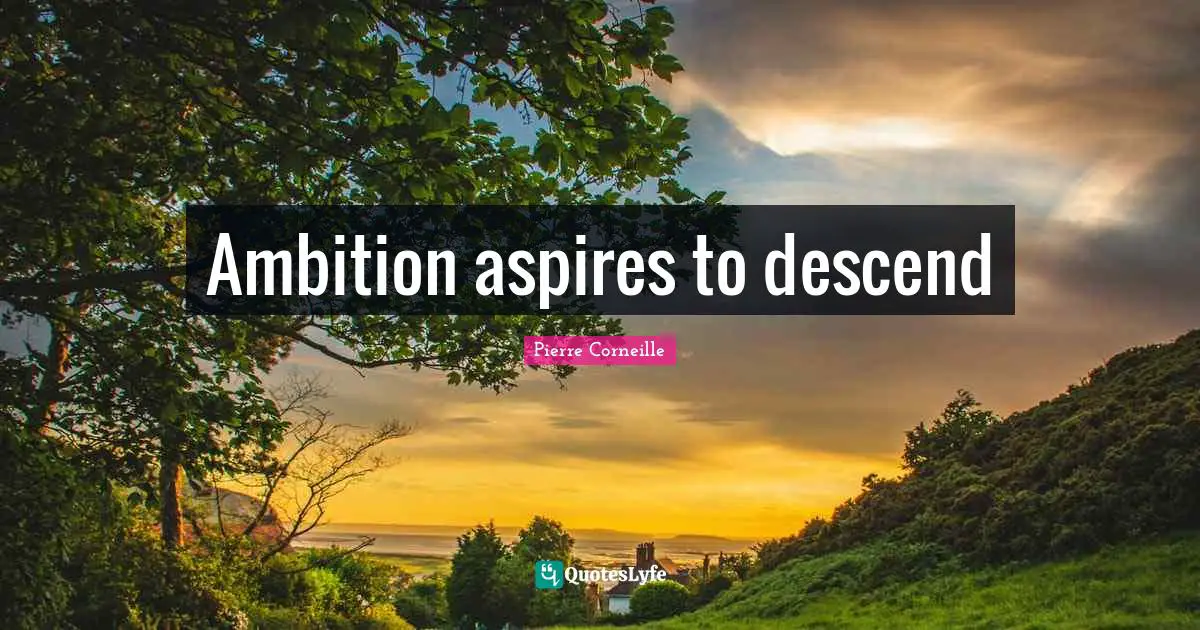 Ambition aspires to descend