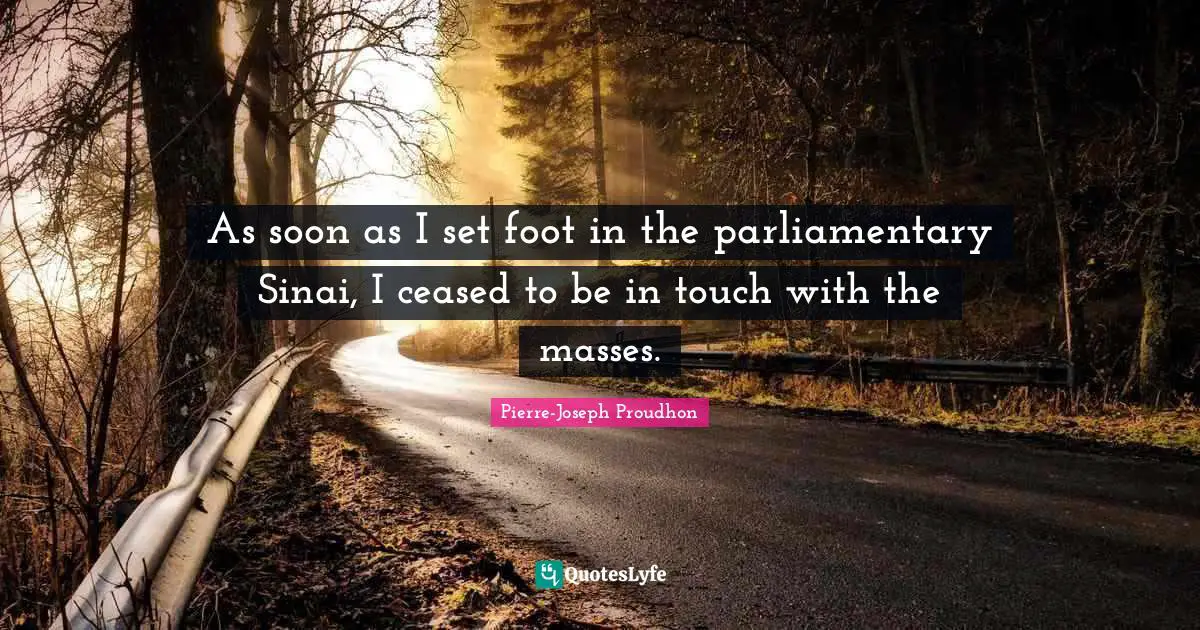 As soon as I set foot in the parliamentary Sinai, I ceased to be in touch with the masses.