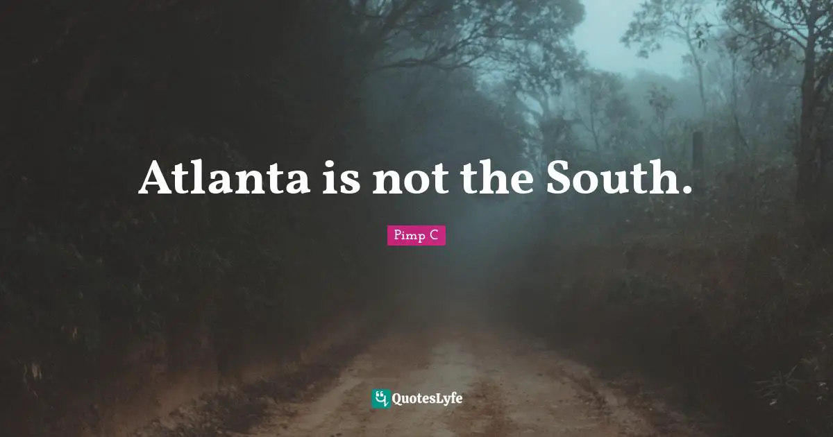 Pimp C Quotes: "Atlanta is not the South."