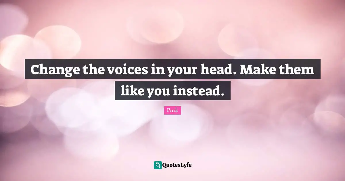 Change the voices in your head. Make them like you instead.
