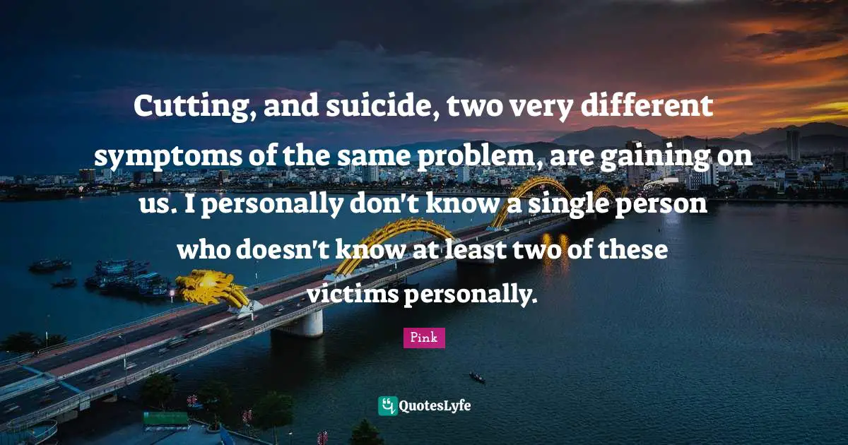 Cutting, and suicide, two very different symptoms of the same problem, are gaining on us. I personally don't know a single person who doesn't know at least two of these victims personally.