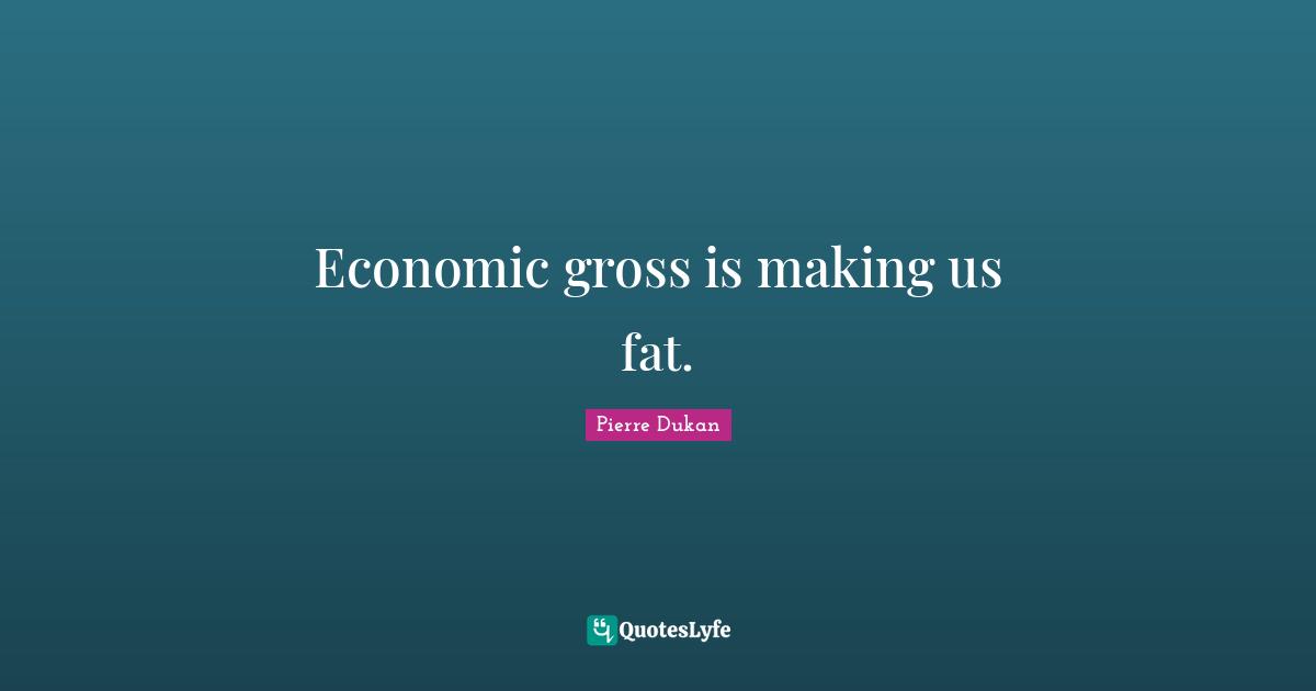 Economic gross is making us fat.