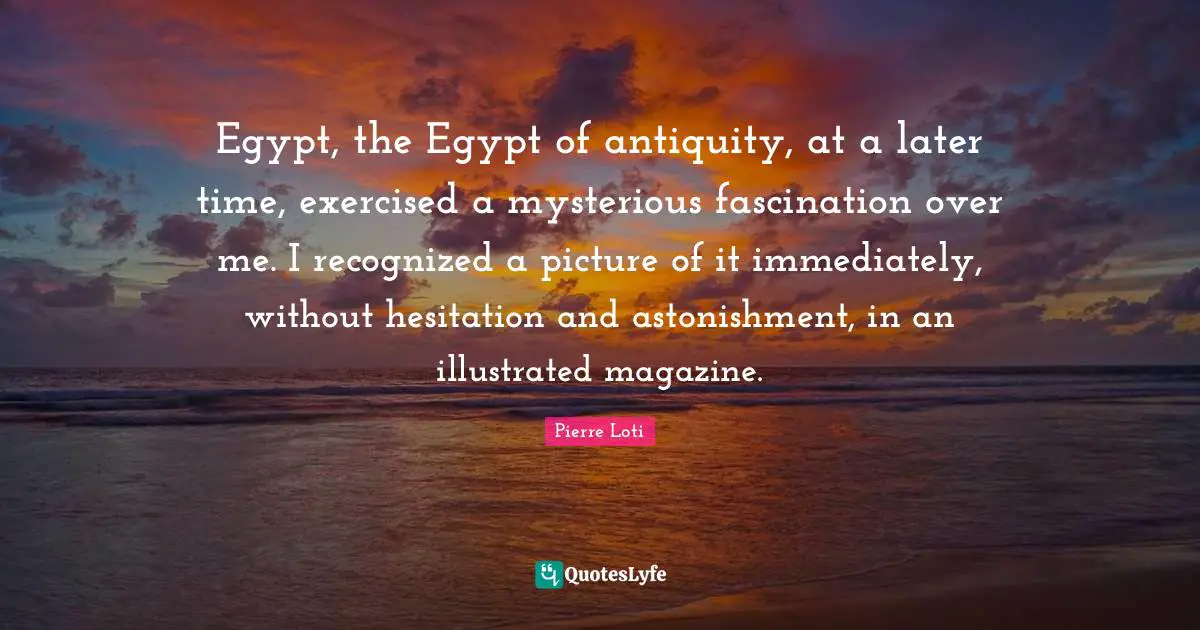 Egypt, the Egypt of antiquity, at a later time, exercised a mysterious ...