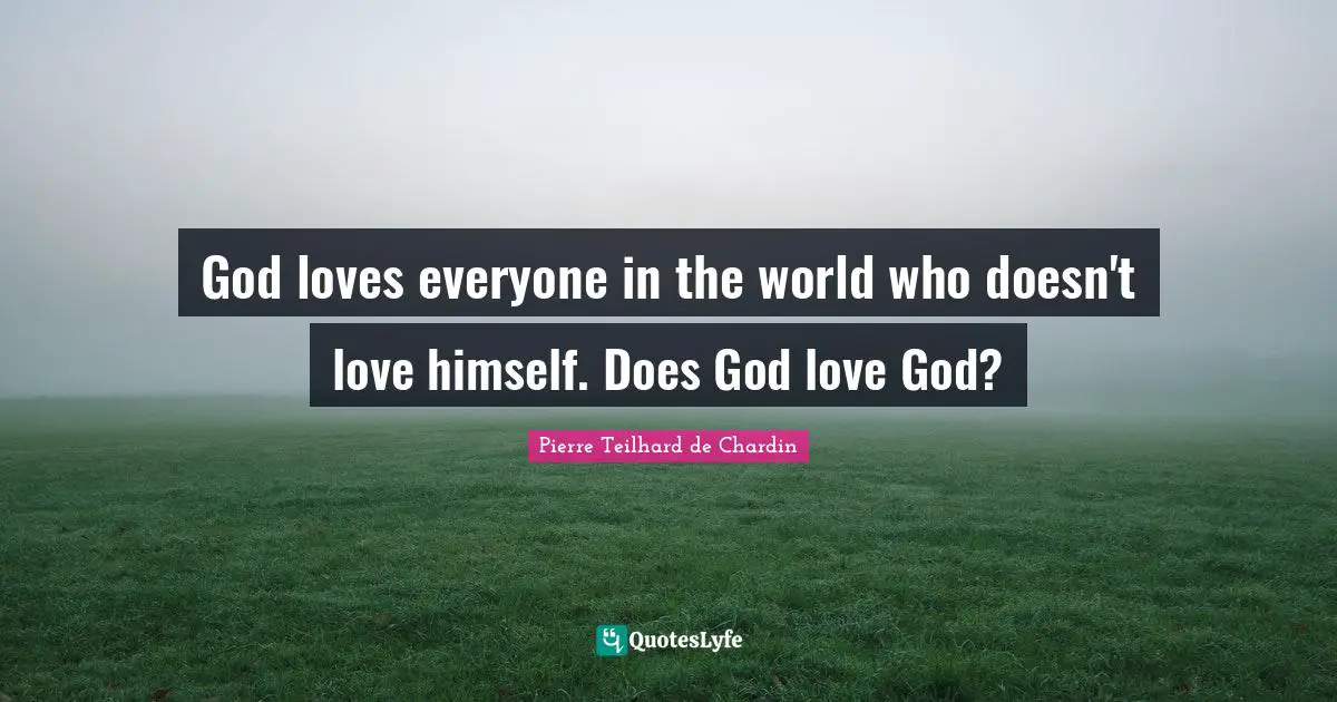 God loves everyone in the world who doesn't love himself. Does God love God?