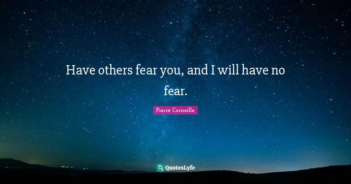 Have others fear you, and I will have no fear.