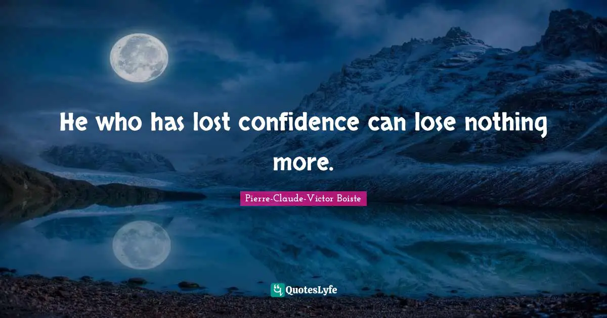 He who has lost confidence can lose nothing more.