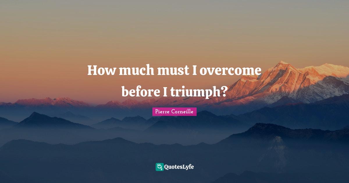 How much must I overcome before I triumph?