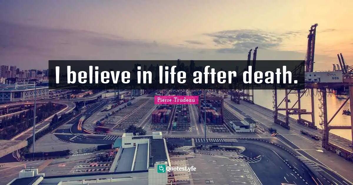 I believe in life after death.