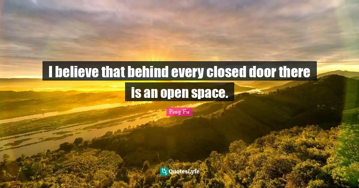 I believe that behind every closed door there is an open space.