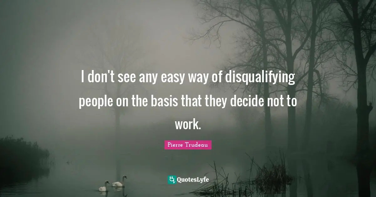 Easy Way Quotes: "I don't see any easy way of disqualifying people on the basis that they decide not to work."