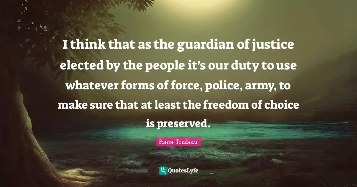 I think that as the guardian of justice elected by the people it's our duty to use whatever forms of force, police, army, to make sure that at least the freedom of choice is preserved.