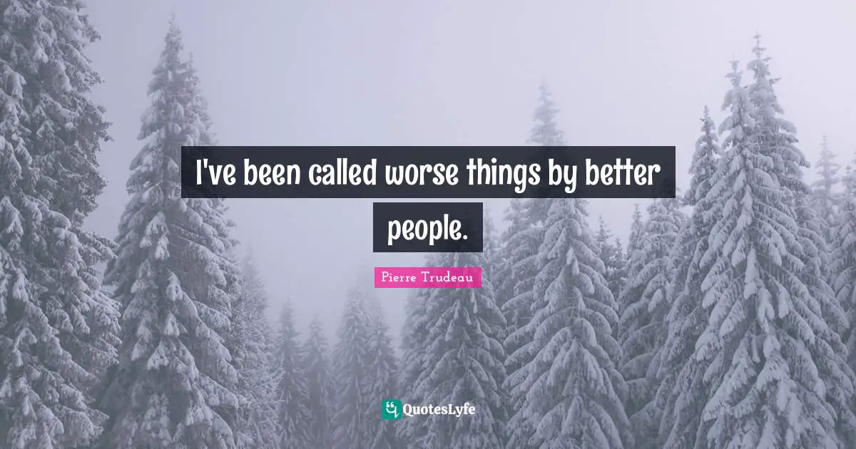 I've been called worse things by better people.