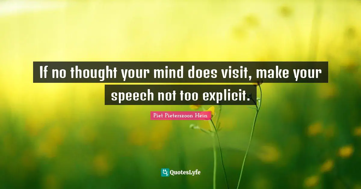 Explicit Quotes: "If no thought your mind does visit, make your speech not too explicit."