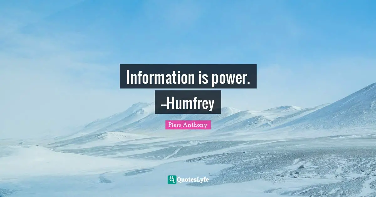 Information is power. --Humfrey