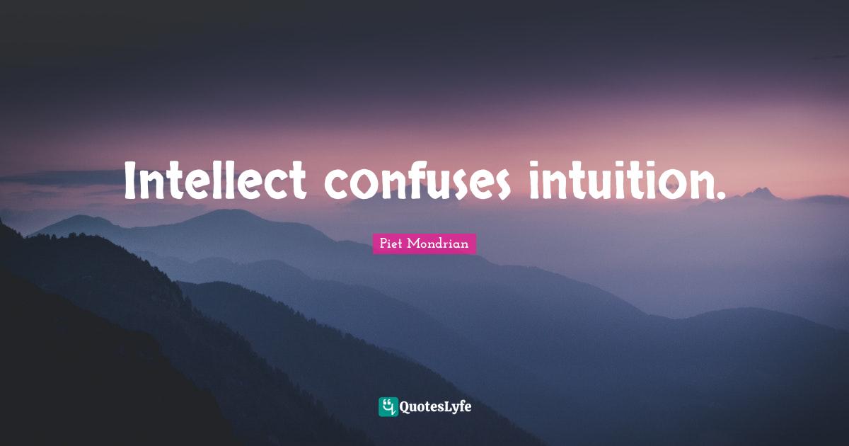 Piet Mondrian Quotes: Intellect confuses intuition.