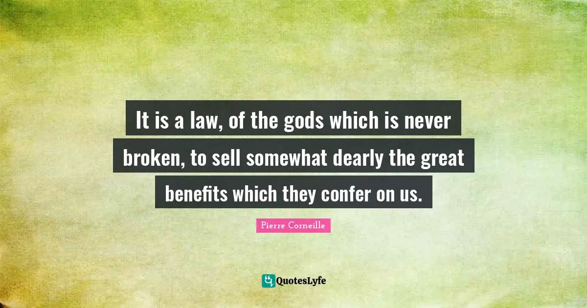 It is a law, of the gods which is never broken, to sell somewhat dearly the great benefits which they confer on us.